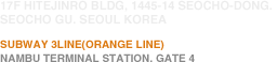 HITEJINRO Bldg, 1445-14 Seocho-dong. seocho gu. seoul korea subway 3line(orange line) nambu teminal station. gate 4